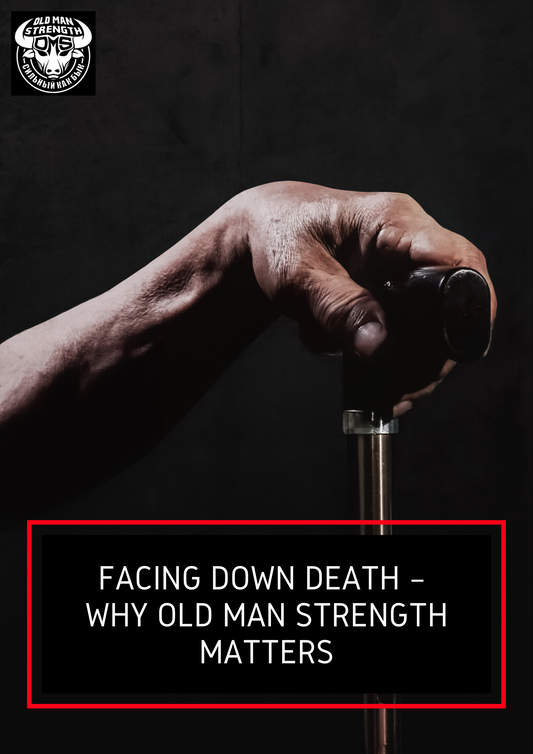facing death, why old man strength matters, old man strength, getting older