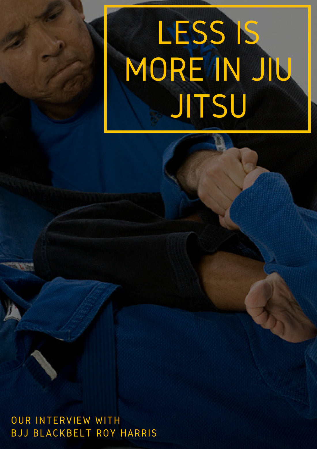 Less is more in Jiu Jitsu – An interview with BJJ Black Belt Roy Harris