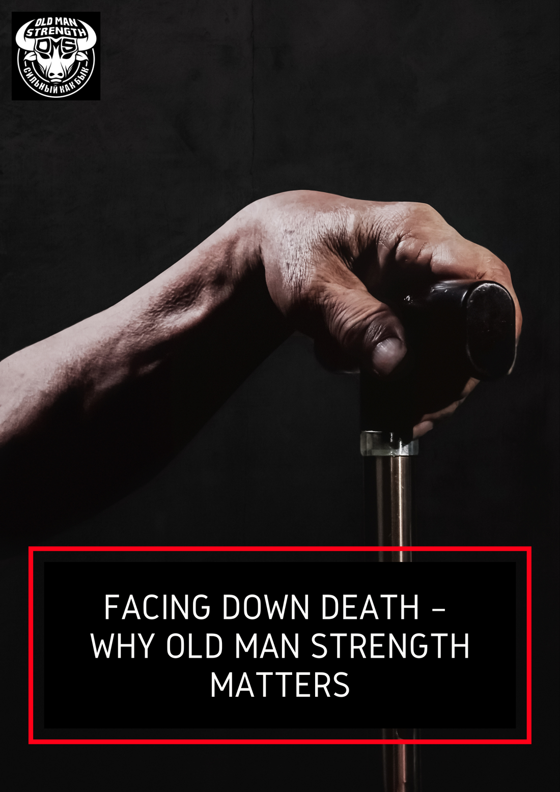facing death, why old man strength matters, old man strength, getting older